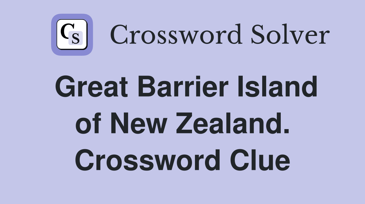 Great Barrier Island of New Zealand. Crossword Clue Answers